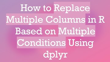 How to Replace Multiple Columns in R Based on Multiple Conditions Using dplyr