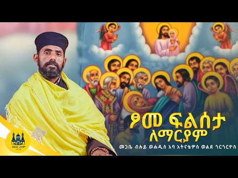 ፆመ ፍልሰታ ለማርያም መጋቤ ብሉይ ወሐዲስ አባ አትናቴዎስ ወልደ ጎርጎርዮስ