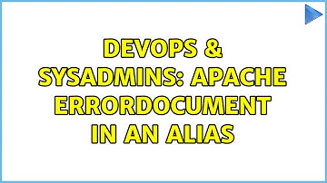 DevOps & SysAdmins: Apache ErrorDocument in an alias