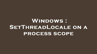 Windows Setthreadlocale On A Process Scope