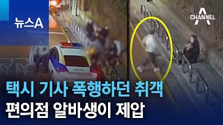 택시 기사 폭행하던 취객, 편의점 알바생이 제압 | 뉴스A