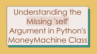 Understanding the Missing 'self' Argument in Python's MoneyMachine Class