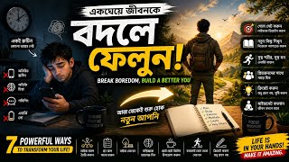 Stop Being Bored, Start Living.একঘেয়ে জীবন থেকে বের হওয়ার ৭ উপায় | 