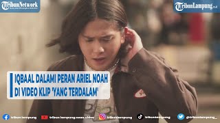 Artis Iqbaal Ramadhan Perankan Ariel NOAH di Video Klip 'Yang Terdalam' @TRIBUNLAMPUNGNEWSVIDEO