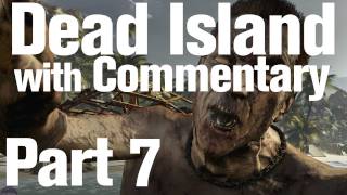 Dead Island Playthrough Part 7 - To Kill Time / Ashes to Ashes (1 of 3) [HD] [Commentary]