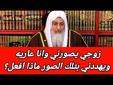 زوجي يصورني وانا عاريه ويهددني بتلك الصور ماذا افعل الشيخ مصطفى العدوي