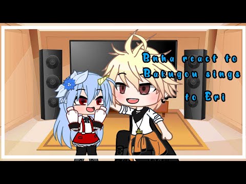 Bnha react to Bakugou sings to Eri //gcmv//