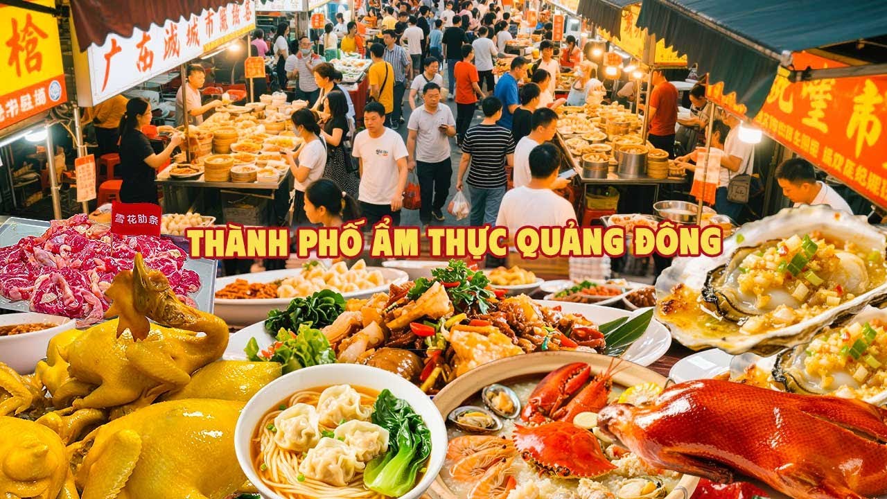 Tổng hợp các thành phố ẩm thực hàng đầu tại Quảng Đông - Xứng danh đệ nhất ẩm thực Trung Hoa