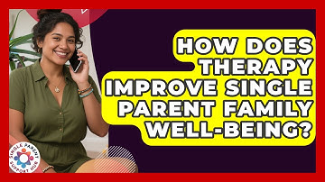 How Does Therapy Improve Single Parent Family Well-being? - Single Parent Support Hub