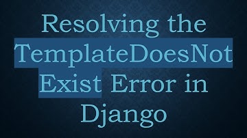 Resolving the TemplateDoesNotExist Error in Django