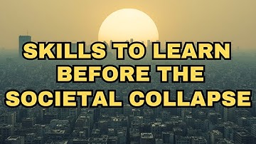 Essential Skills to Learn Before The Societal Collapse