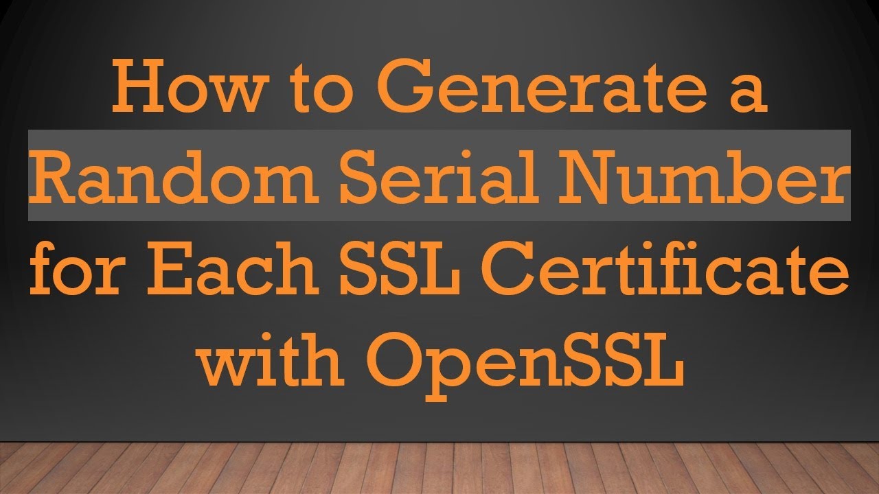 How to Generate a Random Serial Number for Each SSL Certificate with OpenSSL
