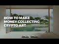 How To Make Money Collecting Crypto Art