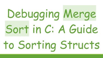 Debugging Merge Sort in C: A Guide to Sorting Structs