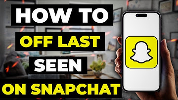 How To Off Last Seen On Snapchat