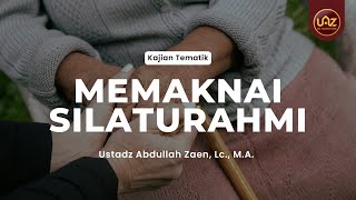 Memaknai Silaturahmi - Ustadz Abdullah Zaen, Lc., M.A.