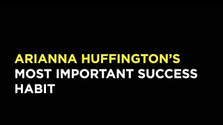 Arianna Huffington's Most Important Success Habit