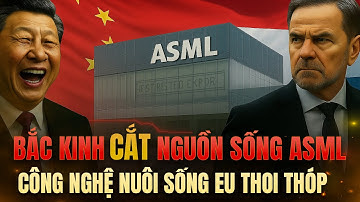 Trung Quốc CẮT ĐỨT Nguồn Sống Chip Của ASML – Kéo Theo Nguy Cơ Sụp Đổ Công Nghệ Tỷ Đô Của EU!