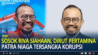 Sosok Riva Siahaan, Dirut Pertamina Patra Niaga Tersangka Korupsi Tata Kelola Minyak