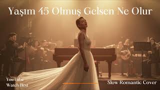 Yaşım 45 Olmuş Gelsen Ne Olur - Slow Romantic Cover Duygusal Kadın Vokal
