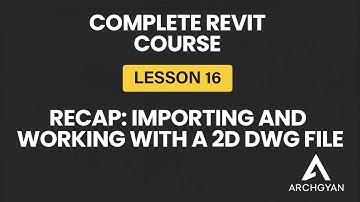 Recap: Importing and Working with a 2D DWG File in Revit