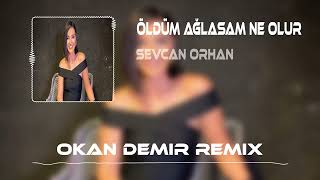 Sevcan Orhan - Öldüm Ağlasam Ne Olur ( Okan Demir Remix )