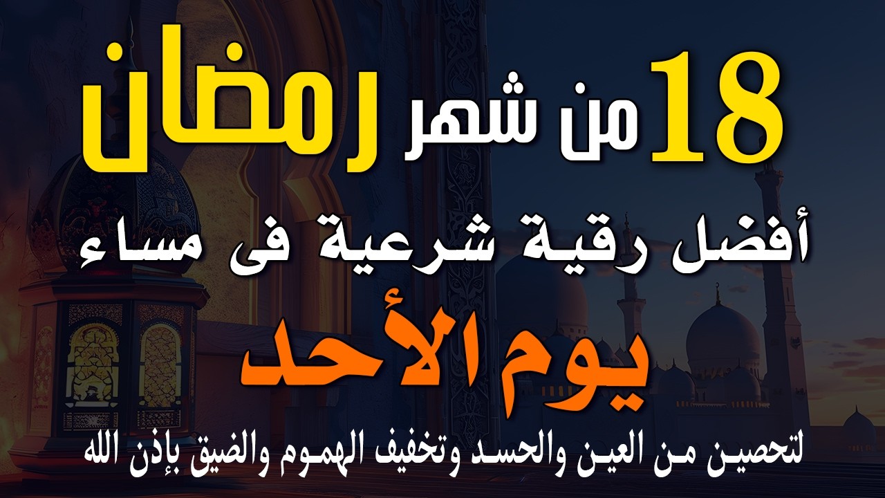 18 رمضان | أفضل رقية شرعية في مساء يوم الأحد 🌙لتحصين من العين والحسد وتخفيف الهموم والضيق بإذن الله
