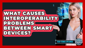 What Causes Interoperability Problems Between Smart Devices? - Tech Terms Explained