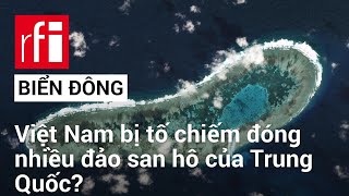 Bắc Kinh tố Việt Nam chiếm đóng nhiều đảo san hô của Trung Quốc ở Biển Đông