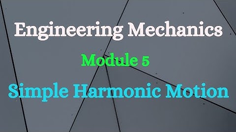Engineering Mechanics - Module 5 - Video 1 - Simple Harmonic Motion
