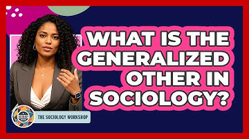 What Is The Generalized Other In Sociology? - The Sociology Workshop