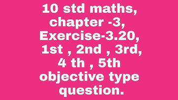 10 std maths, chapter -3, Exercise -3.20, 1st,2nd 3rd,4th,5th, objective type question.