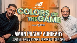 Aman Pratap Adhikary |Football Commentator, Broadcast Director | Colors of the Game | EP.48