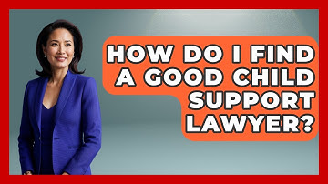 How Do I Find A Good Child Support Lawyer? - Get Divorce Answers
