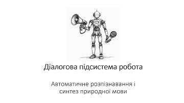 7. Діалогова підсистема робота. Автоматичне розпізнавання і синтез природної мови