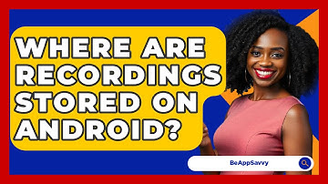 Where Are Recordings Stored On Android? - Be App Savvy