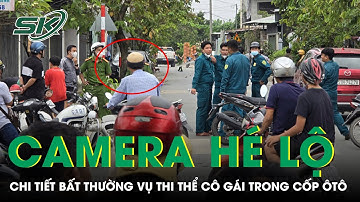 Vụ thi thể cô gái phân hủy trong cốp ôtô ở TPHCM: Camera an ninh hé lộ chi tiết bất thường