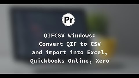Convert QIF to CSV/Excel and import into QB Online (QIF2CSV Windows)