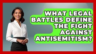 What Legal Battles Define The Fight Against Antisemitism? - Remember The Holocaust