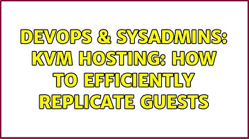 DevOps & SysAdmins: KVM Hosting: How to efficiently replicate guests (2 Solutions!!)