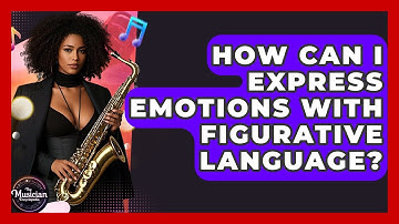 How Can I Express Emotions With Figurative Language? - The Musician Encyclopedia