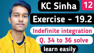 Indefinite integration, Ex-19.2 (KC Sinha) 34 to 36 solve