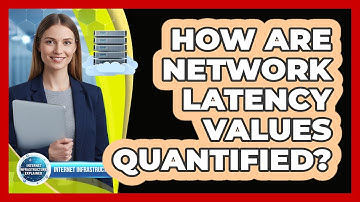 How Are Network Latency Values Quantified?