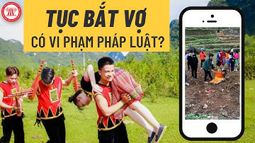 Tục Bắt Vợ Có Vi Phạm Pháp Luật? | TVPL