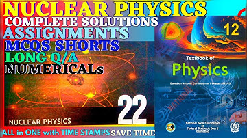 NUCLEAR PHYSICS UNIT 22 CLASS 12 solved assignments MCQS EXERCISE NUMERICALS FBISE NBF 2025 26