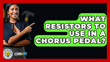 What Resistors To Use In A Chorus Pedal? - LearnToDIY360.com