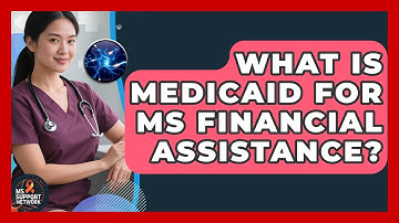 What Is Medicaid For MS Financial Assistance? - MS Support Network
