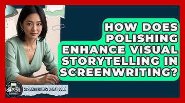 How Does Polishing Enhance Visual Storytelling In Screenwriting? - Screenwriter