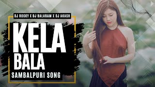 KELA BALA - SAMBALPURI SONG - DJ ROCKY X DJ BALARAM X DJ AKASH