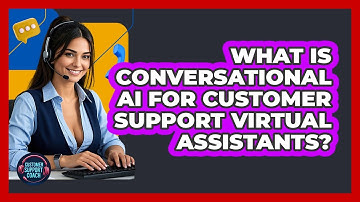 What Is Conversational AI For Customer Support Virtual Assistants? - Customer Support Coach